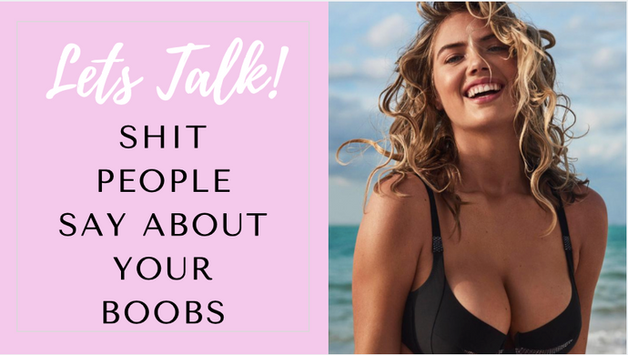 LETS TALK: Stupid shit people say about your boobs!